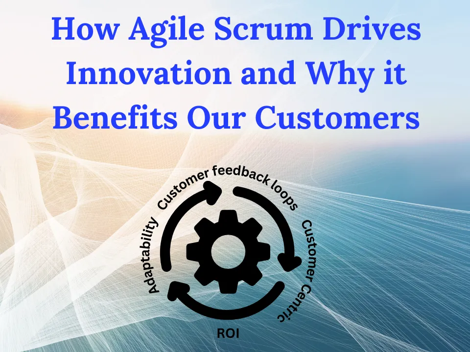 How Agile Scrum Drives Innovation: What It Means for You as Our Customer
