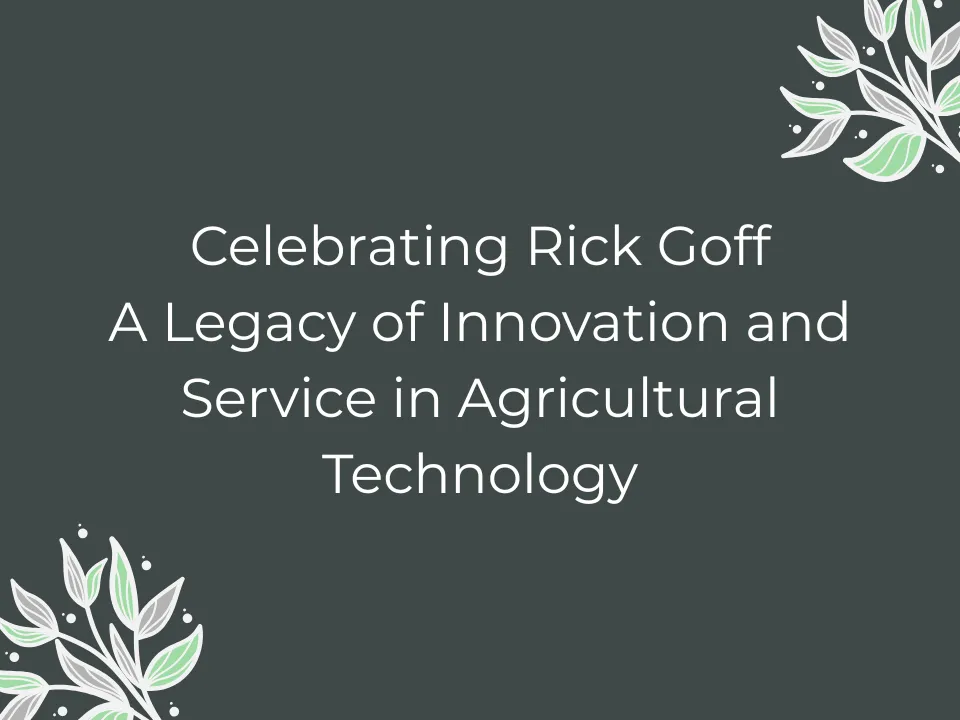 Celebrating Rick Goff: A Legacy of Innovation and Service in Agricultural Technology