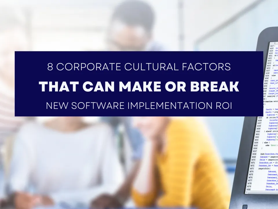 8 Corporate Culture Factors That Can Make or Break New Software Implementation ROI