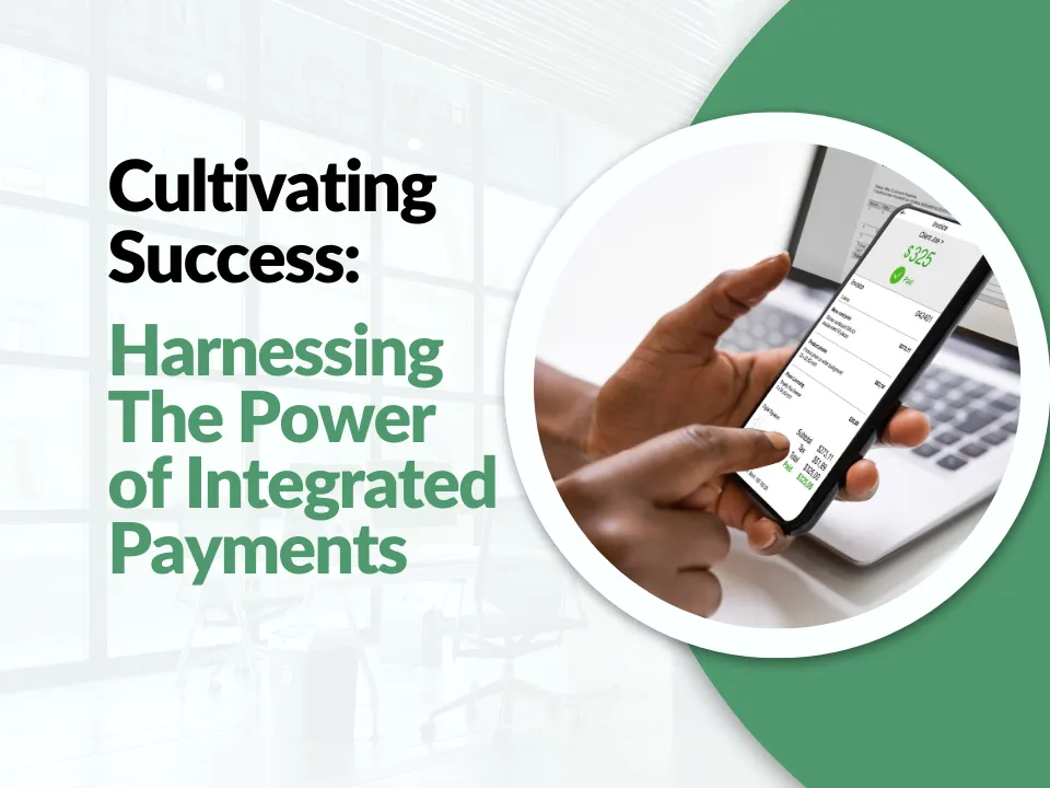 Cultivating Success: Harnessing The Power of Integrated Payments