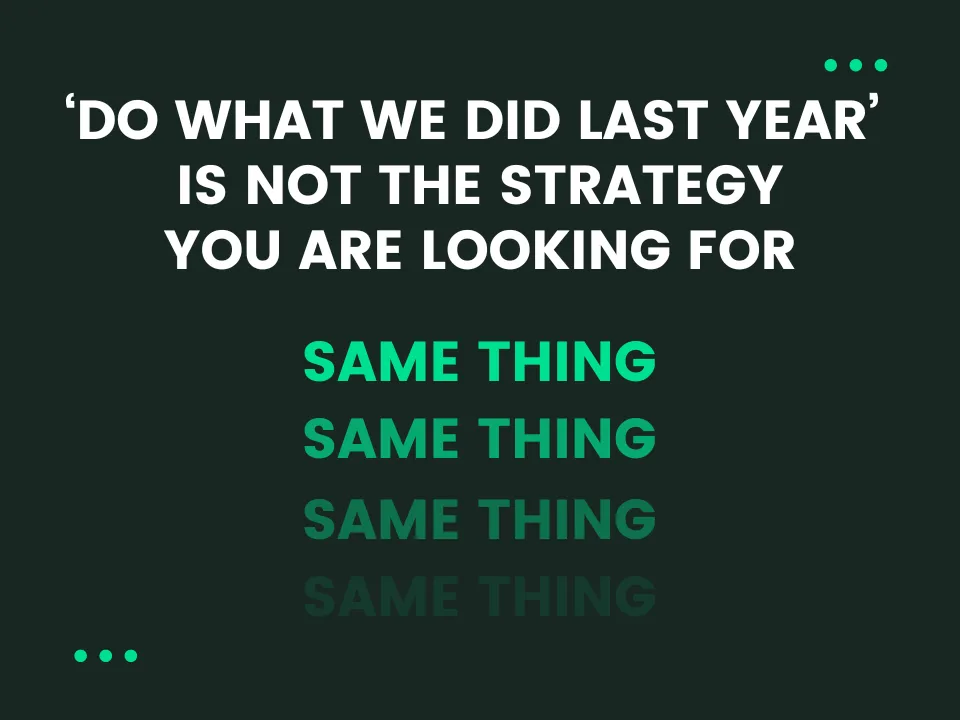 Do What We Did Last Year Is Not The Strategy You Are Looking For