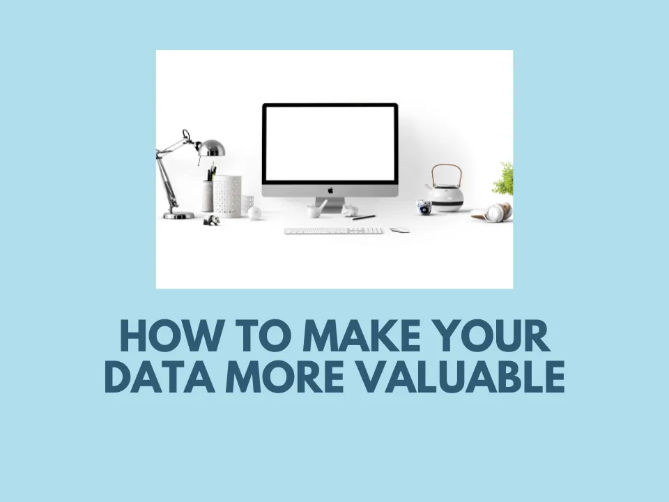 How To Make Your Data More Valuable