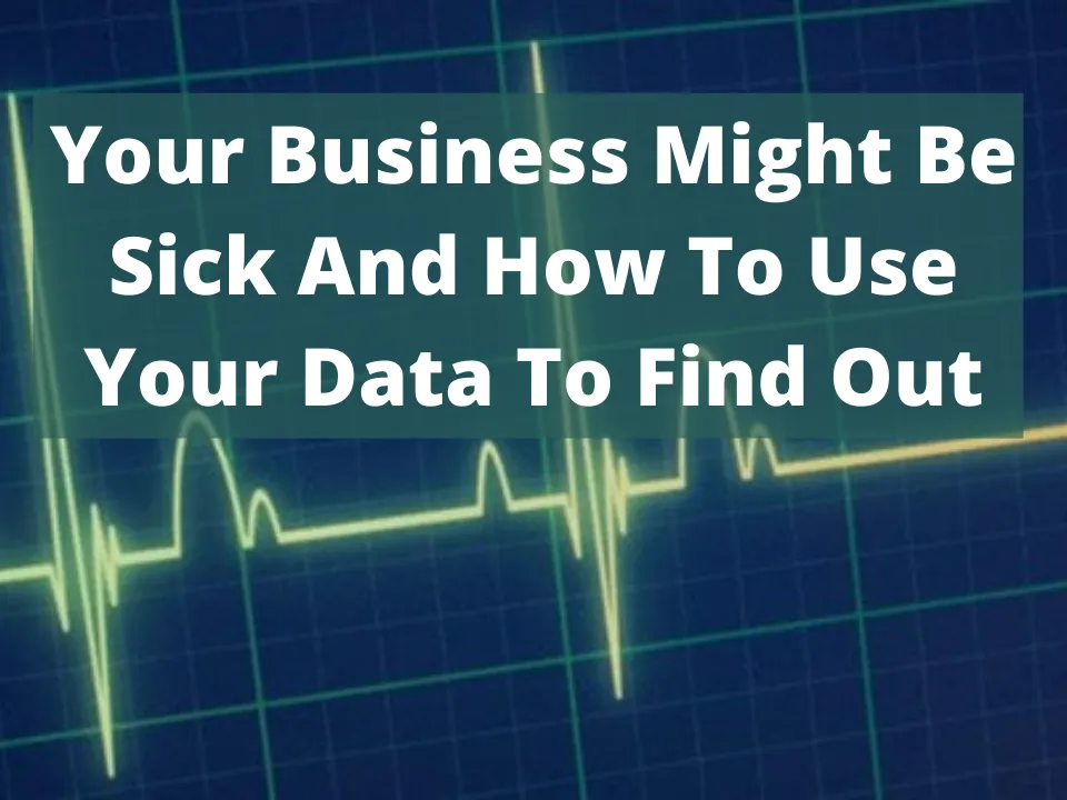 Your Business Might Be Sick And How To Use Your Data To Find Out