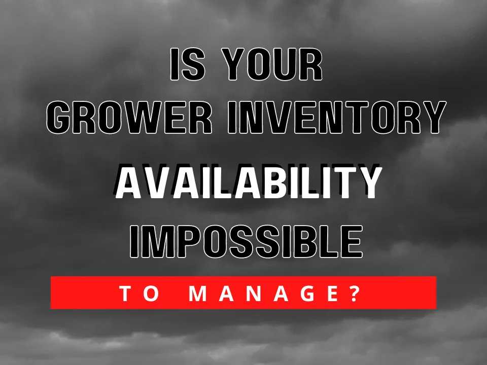 Is Your Grower Inventory Availability Impossible To Manage?